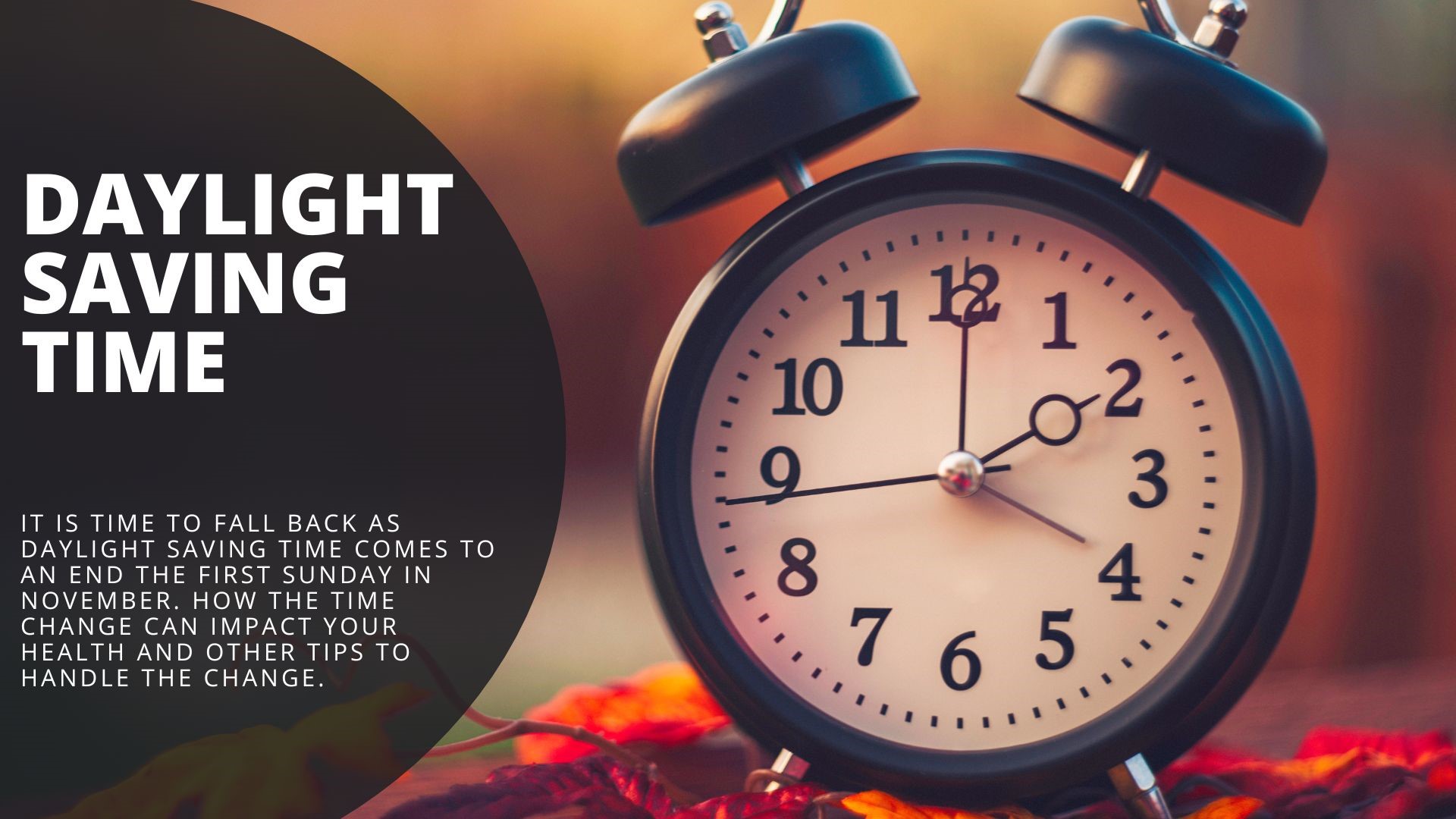 It is time to fall back as daylight saving time comes to an end the first Sunday in November. How the time change can impact your health and more.