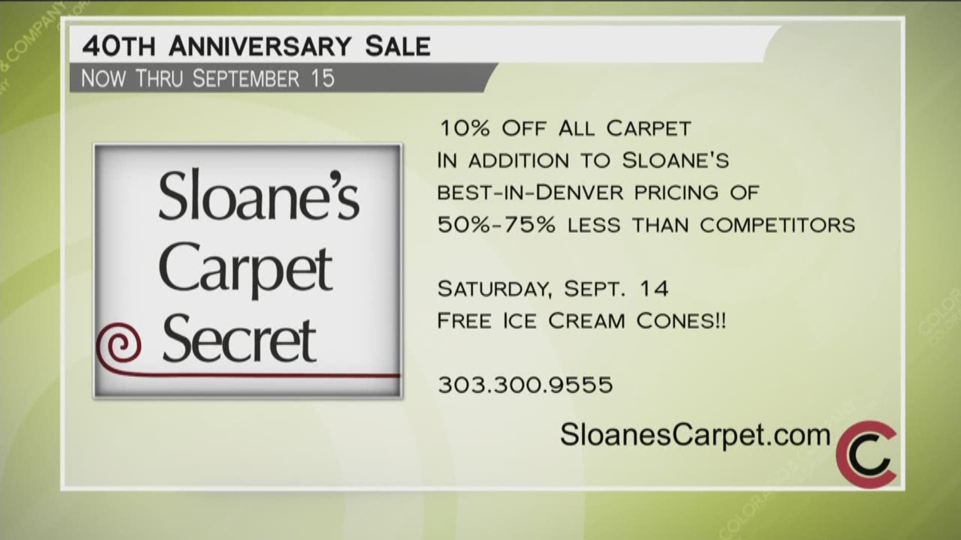 Sloane’s Carpet Secret is celebrating their 40th anniversary with a big sale. Through September 15th, take 10% off your carpet purchase. Luxurious carpet that is already between 50-75% lower than competitors is now even lower during this great sale. If you come by the store on September 14th, Sloane’s is giving out free ice cream cones! Call them today at 303.300.9555, or schedule an appointment online at www.SloanesCarpet.com. 
THIS INTERVIEW HAS COMMERCIAL CONTENT. PRODUCTS AND SERVICES FEATUR