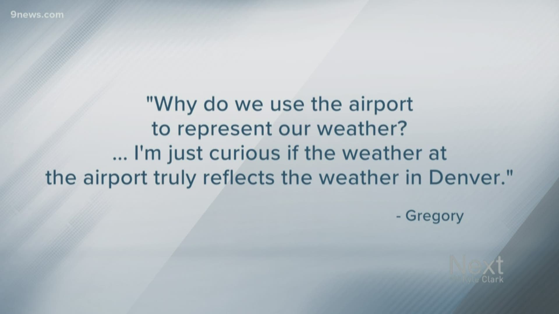Our Next Question comes from Gregory. He'd like to know why we record our official weather measurements at the airport, and wonders if it really reflects Denver.