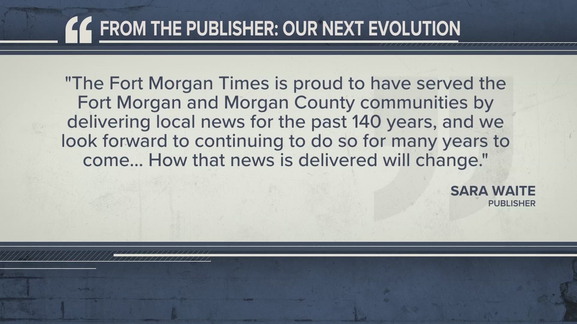 The Fort Morgan Times is changing due to the shrinking print subscribers combined with the rising costs of printing and postage. The last edition will be Saturday.
