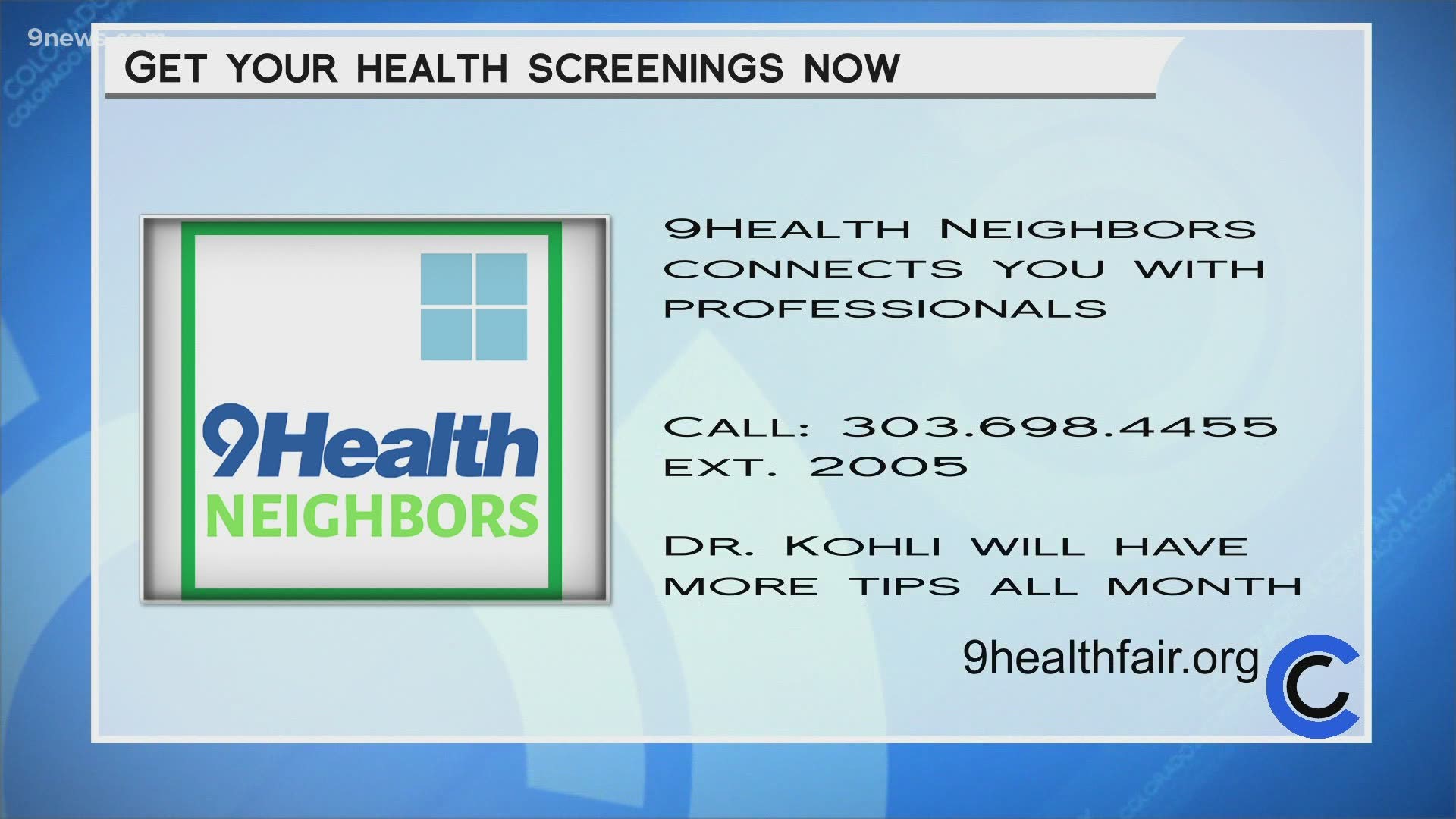 Go to 9HealthFair.org to sign up for a screening today. 9Health Neighbors can still answer questions! Call them at 303.698.4455, ext. 2005.