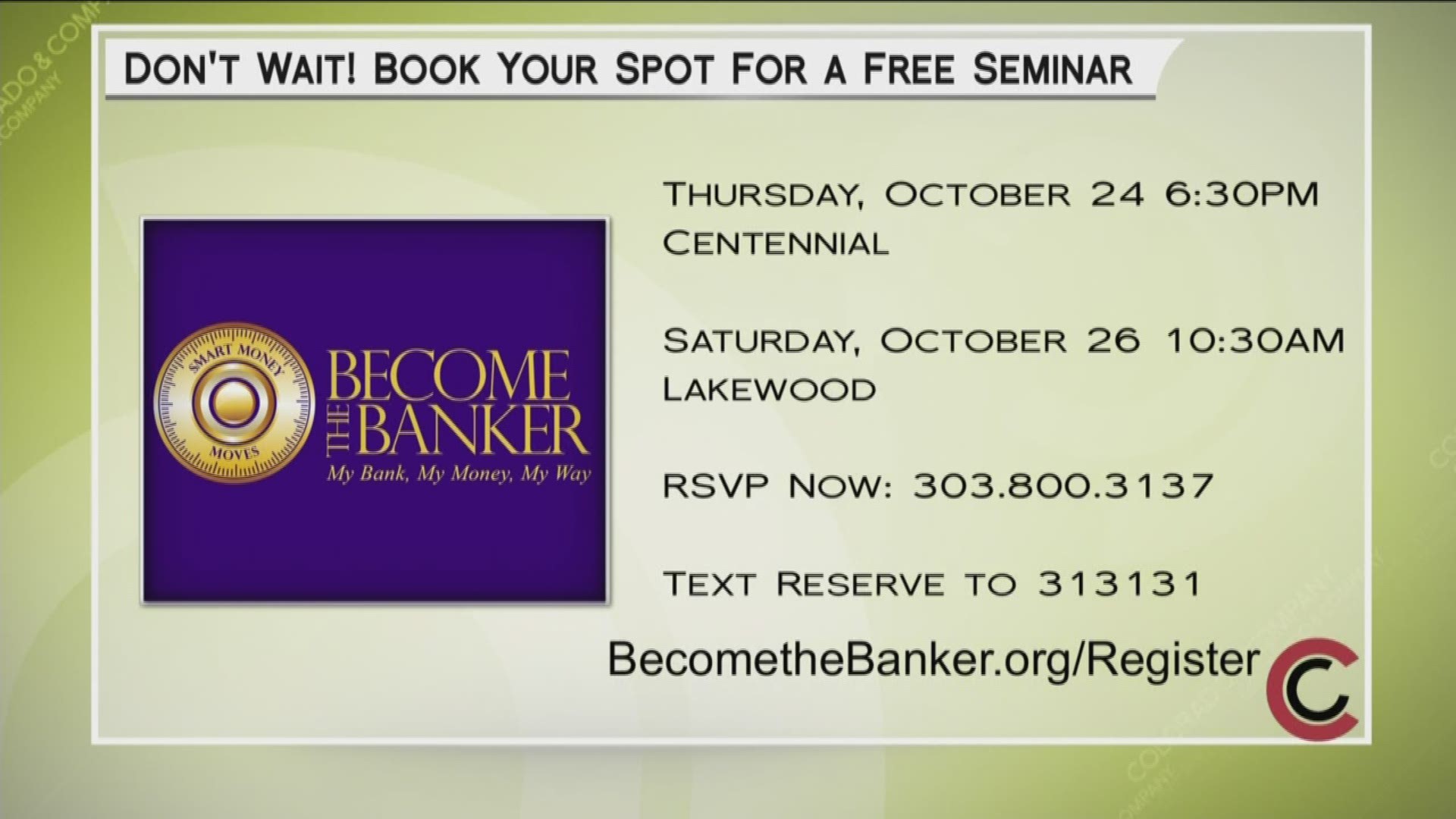 Sign up for an upcoming Become the Banker seminar at www.BecomeTheBanker.org/Register, or text RESERVE to 313131, or by calling 303.800.3137.