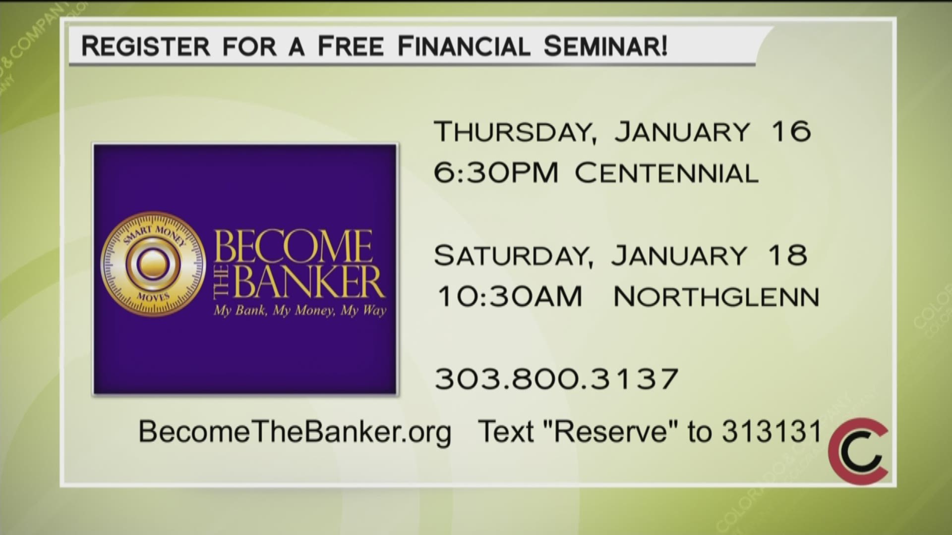Learn how you can start your new year off right with a free financial seminar—January 16th or 18th. Call 303.800.3137 or visit BecomeTheBanker.org/Register.