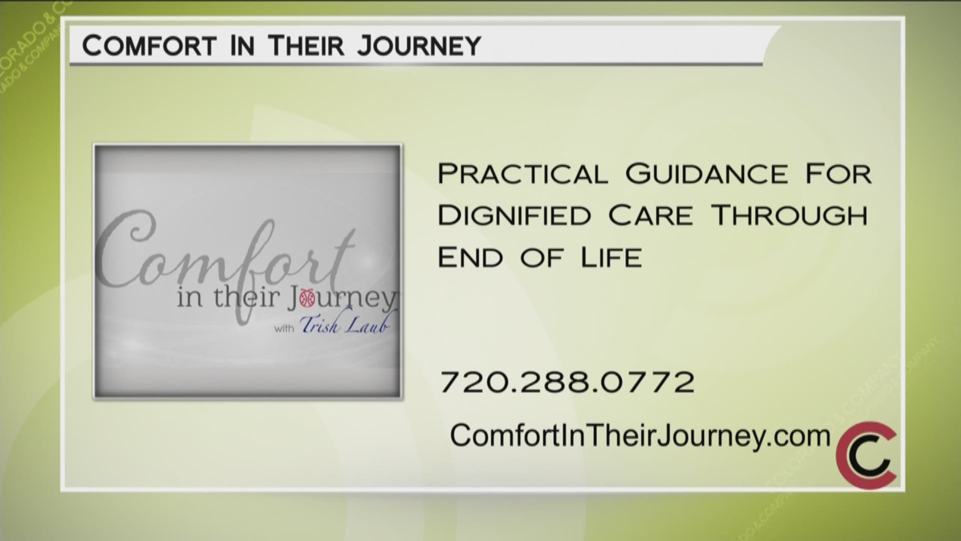 For more information, and to consult with Trish Laub about end of life care, call 720.288.0772. She works with individuals, families, and businesses to help them thrive through the difficult aspects of end of life care and caregiving. Visit www.ComfortInTheirJourney.com to learn more. 
THIS INTERVIEW HAS COMMERCIAL CONTENT. PRODUCTS AND SERVICES FEATURED APPEAR AS PAID ADVERTISING.