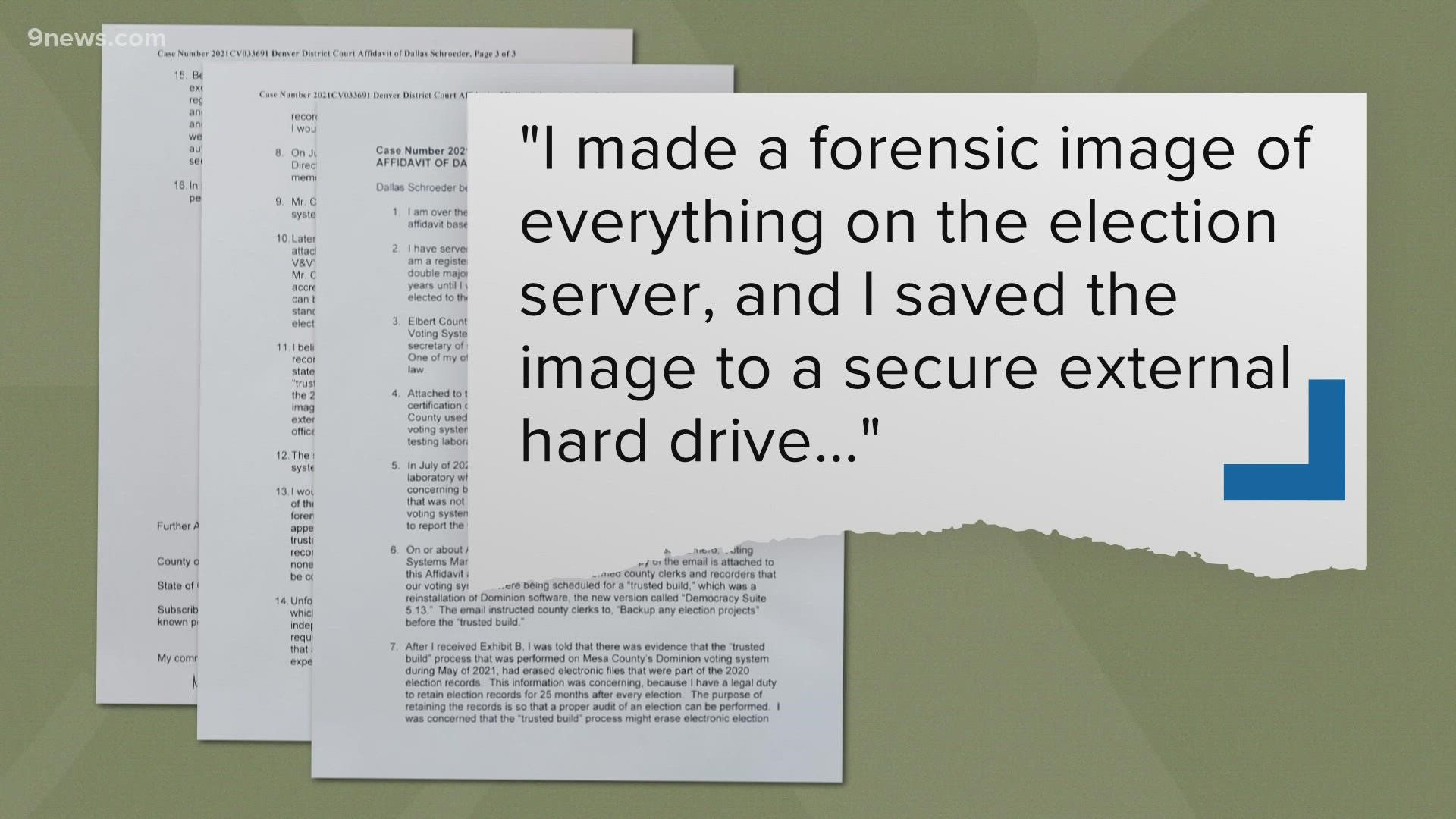 GOP Elbert County Clerk Dallas Schroeder wrote in an affidavit: "I made a forensic image of everything on the election service," and saved a copy.