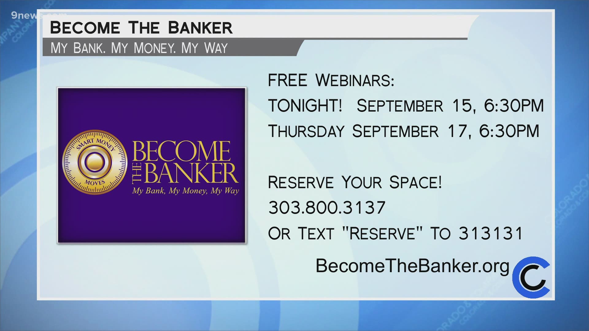 Attend a Become the Banker webinar on September 17th at 6:30PM. Register at BecomeTheBanker.org or call 303.800.3137. You can also text RESERVE to 313131.
