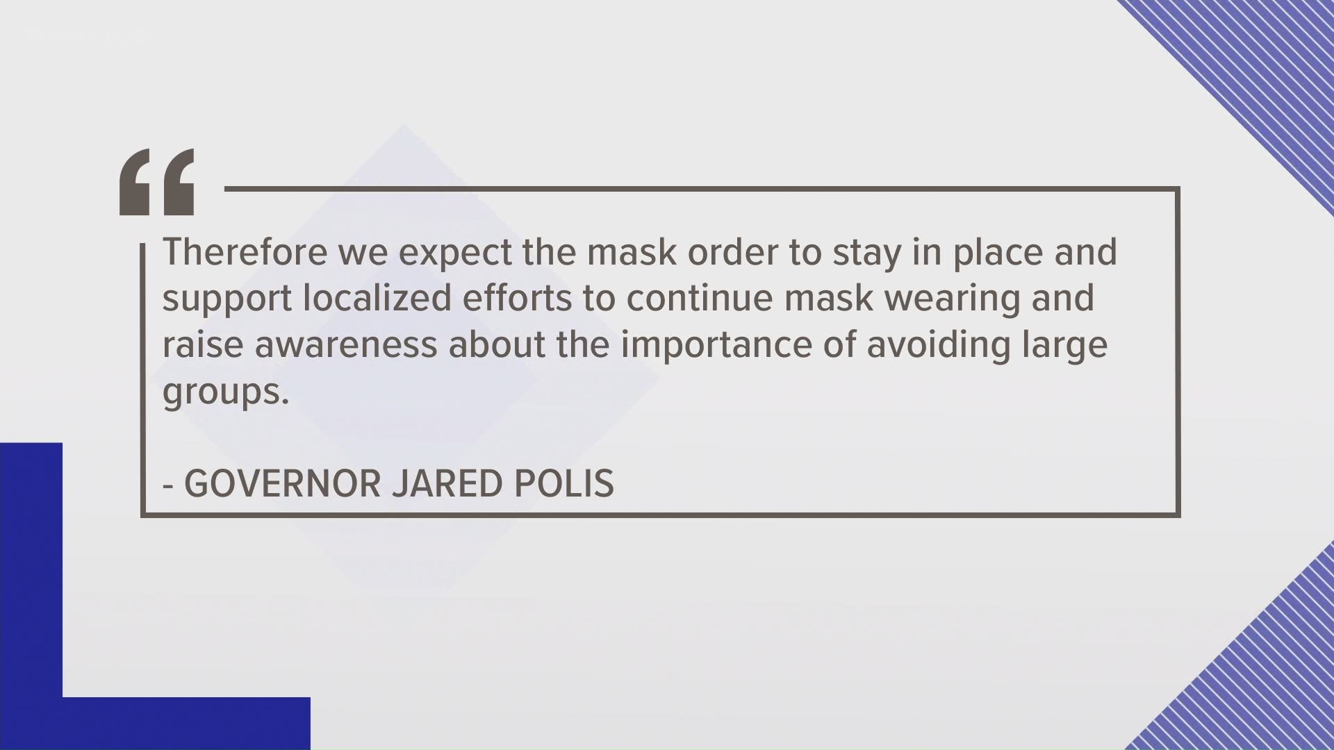 "We expect the mask order to stay in place and support localized efforts to continue mask-wearing ... " Polis said.